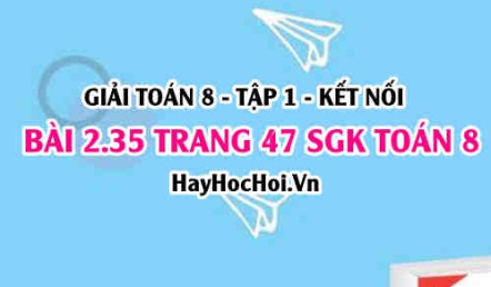 Giải bài 2.35 trang 47 Toán 8 Tập 1 SGK Kết nối tri thức